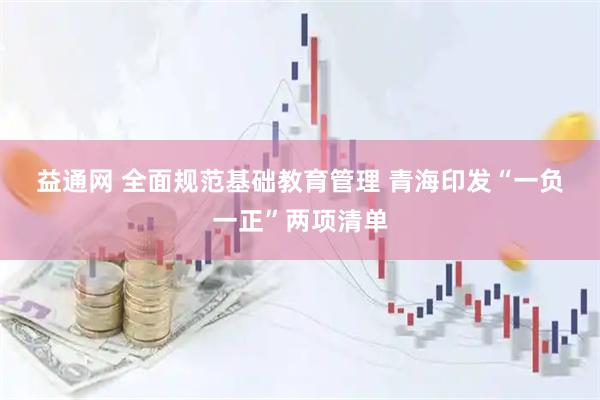 益通网 全面规范基础教育管理 青海印发“一负一正”两项清单